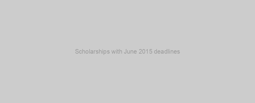 Scholarships with June 2015 deadlines